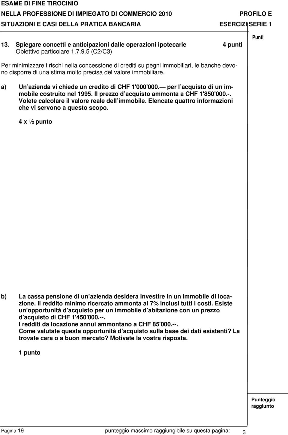 a) Un azienda vi chiede un credito di CHF 1'000'000. per l acquisto di un immobile costruito nel 1995. Il prezzo d acquisto ammonta a CHF 1'850'000.-. Volete calcolare il valore reale dell immobile.