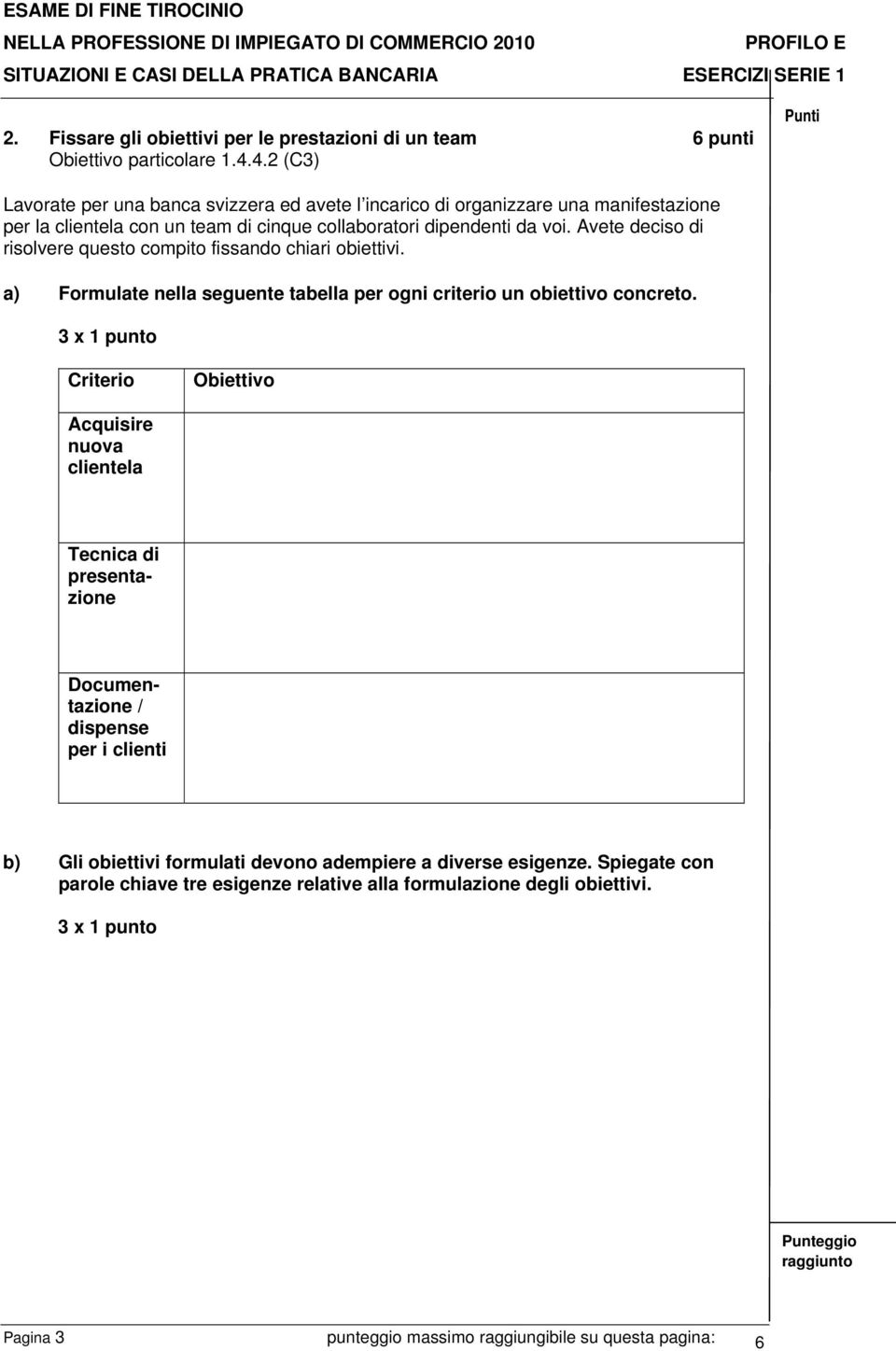 Avete deciso di risolvere questo compito fissando chiari obiettivi. a) Formulate nella seguente tabella per ogni criterio un obiettivo concreto.