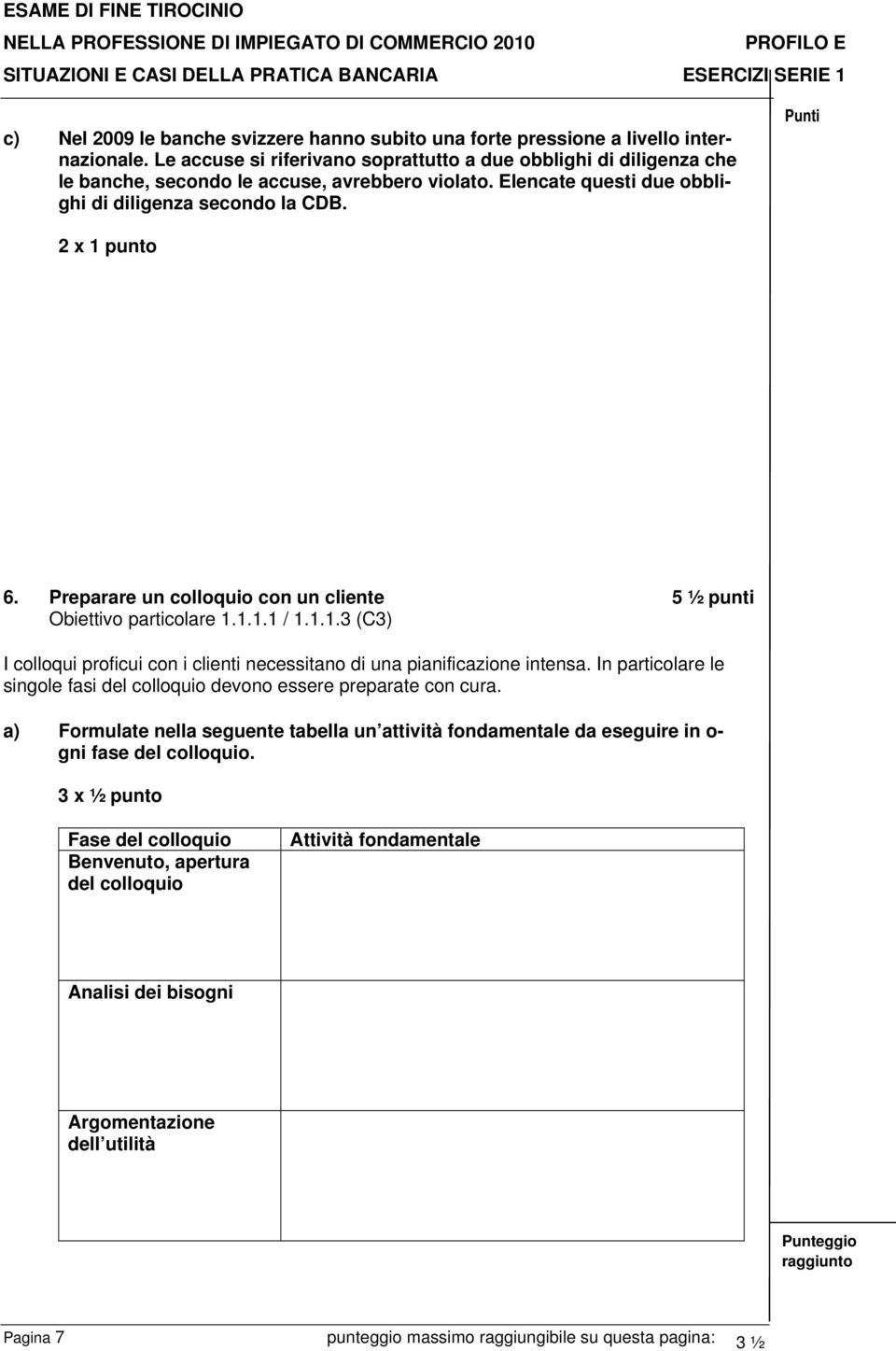 Preparare un colloquio con un cliente 5 ½ punti Obiettivo particolare 1.1.1.1 / 1.1.1.3 (C3) I colloqui proficui con i clienti necessitano di una pianificazione intensa.