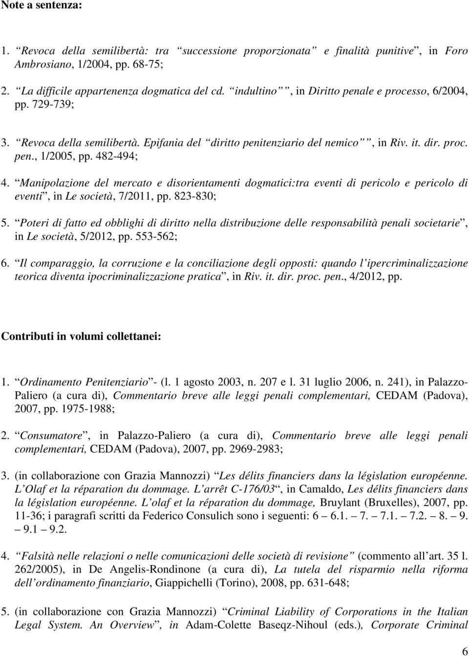 Manipolazione del mercato e disorientamenti dogmatici:tra eventi di pericolo e pericolo di eventi, in Le società, 7/2011, pp. 823-830; 5.