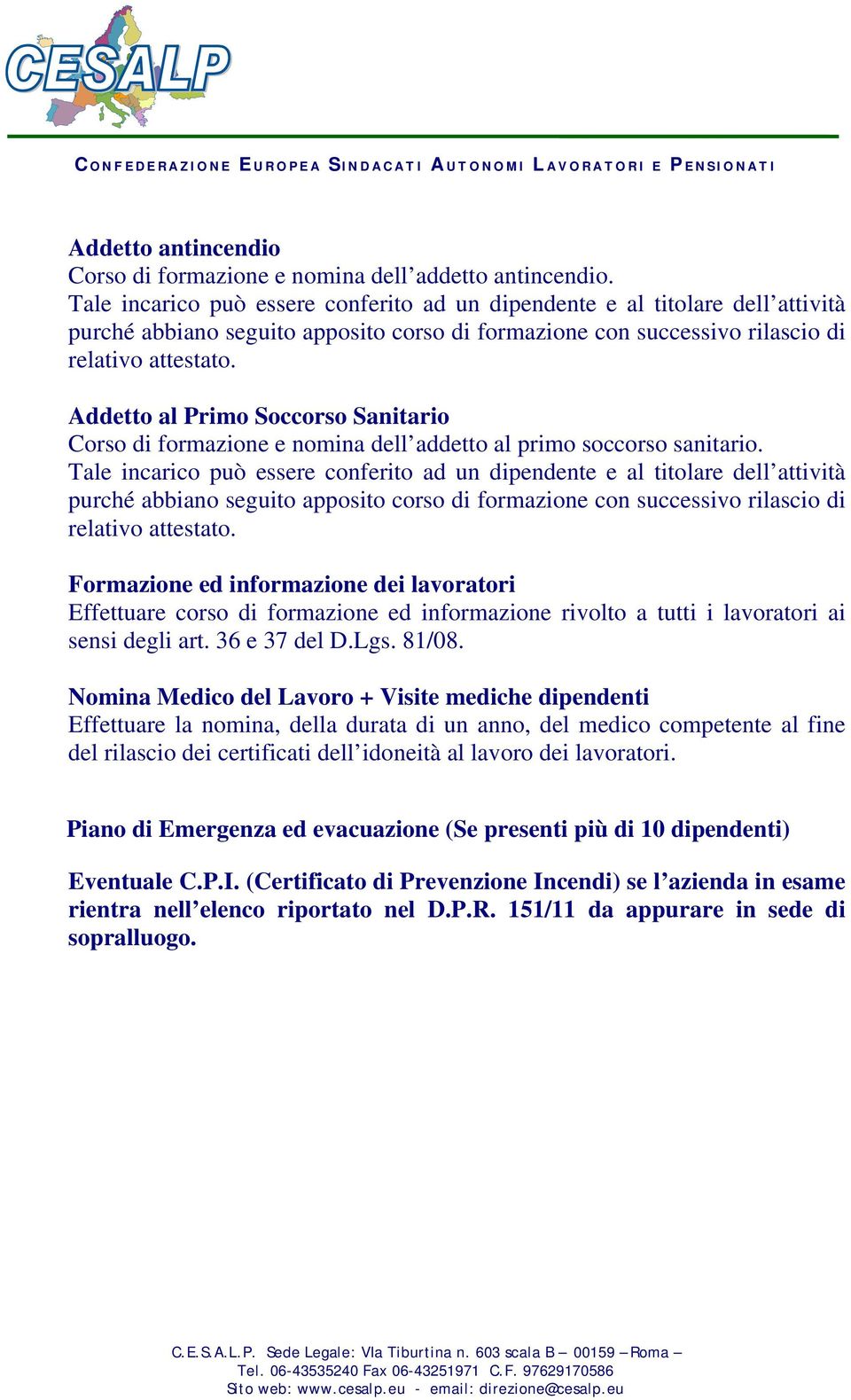 Nomina Medico del Lavoro + Visite mediche dipendenti Effettuare la nomina, della durata di un anno, del medico competente al fine del rilascio dei certificati dell idoneità al lavoro dei