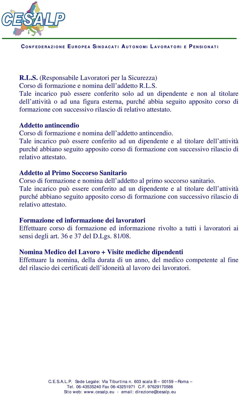 purché abbia seguito apposito corso di formazione con successivo rilascio di Addetto antincendio Corso di formazione e nomina dell addetto antincendio.