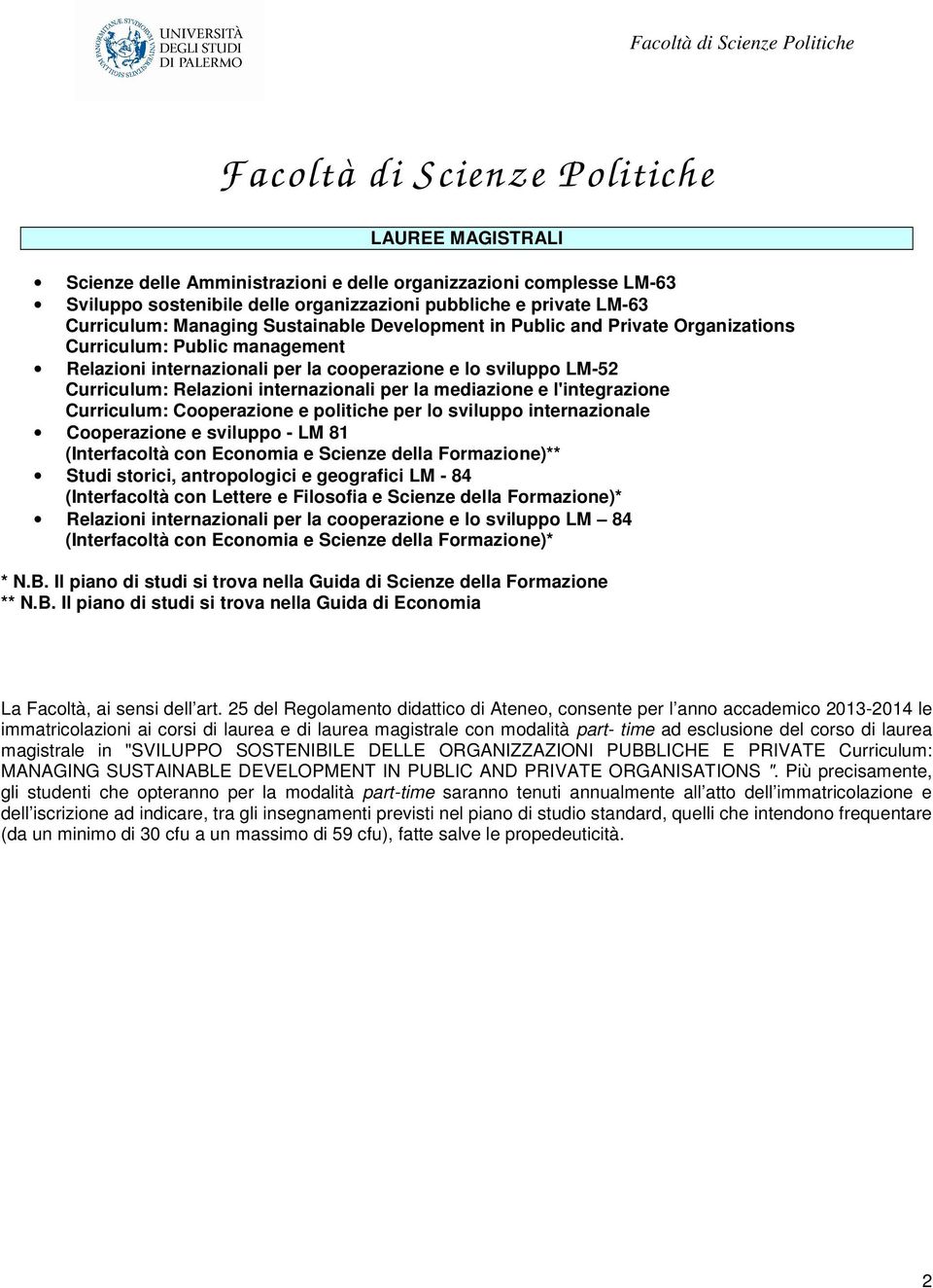 internazionali per la mediazione e l'integrazione Curriculum: Cooperazione e politiche per lo sviluppo internazionale Cooperazione e sviluppo - LM 81 (Interfacoltà con Economia e Scienze della