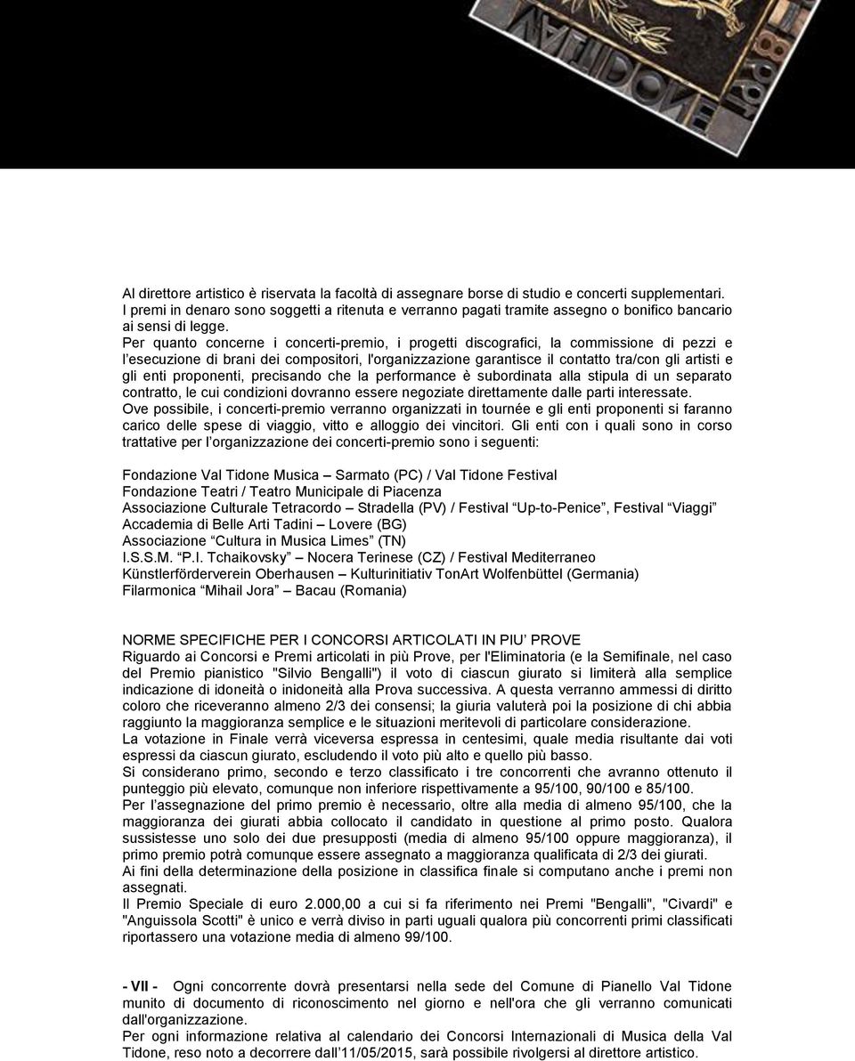 Per quanto concerne i concerti-premio, i progetti discografici, la commissione di pezzi e l esecuzione di brani dei compositori, l'organizzazione garantisce il contatto tra/con gli artisti e gli enti