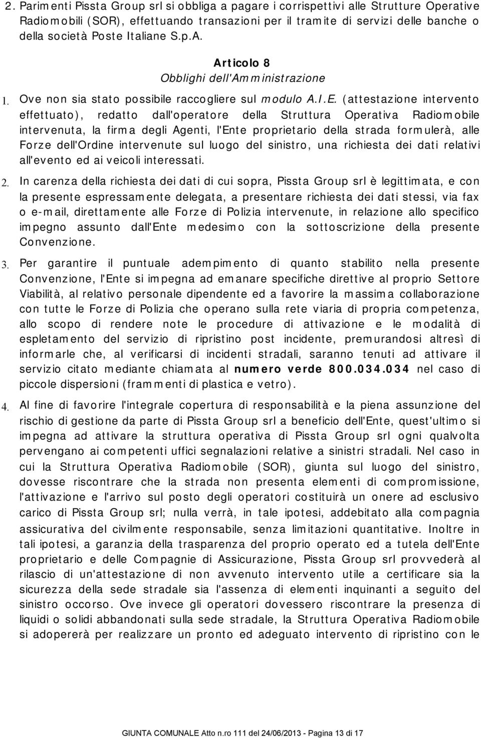 (attestazione intervento effettuato), redatto dall'operatore della Struttura Operativa Radiomobile intervenuta, la firma degli Agenti, l'ente proprietario della strada formulerà, alle Forze