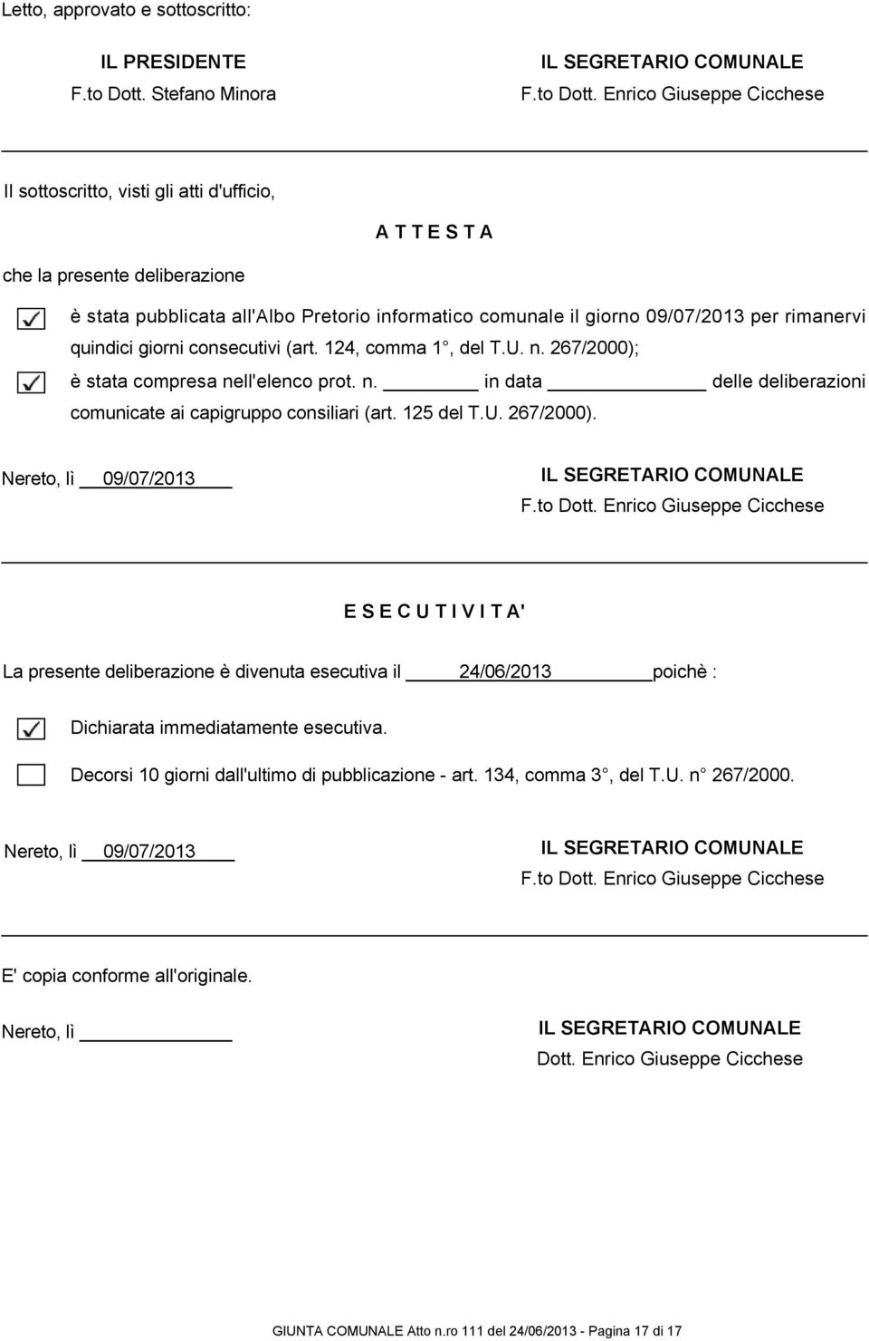 Enrico Giuseppe Cicchese Il sottoscritto, visti gli atti d'ufficio, A T T E S T A che la presente deliberazione è stata pubblicata all'albo Pretorio informatico comunale il giorno 09/07/2013 per