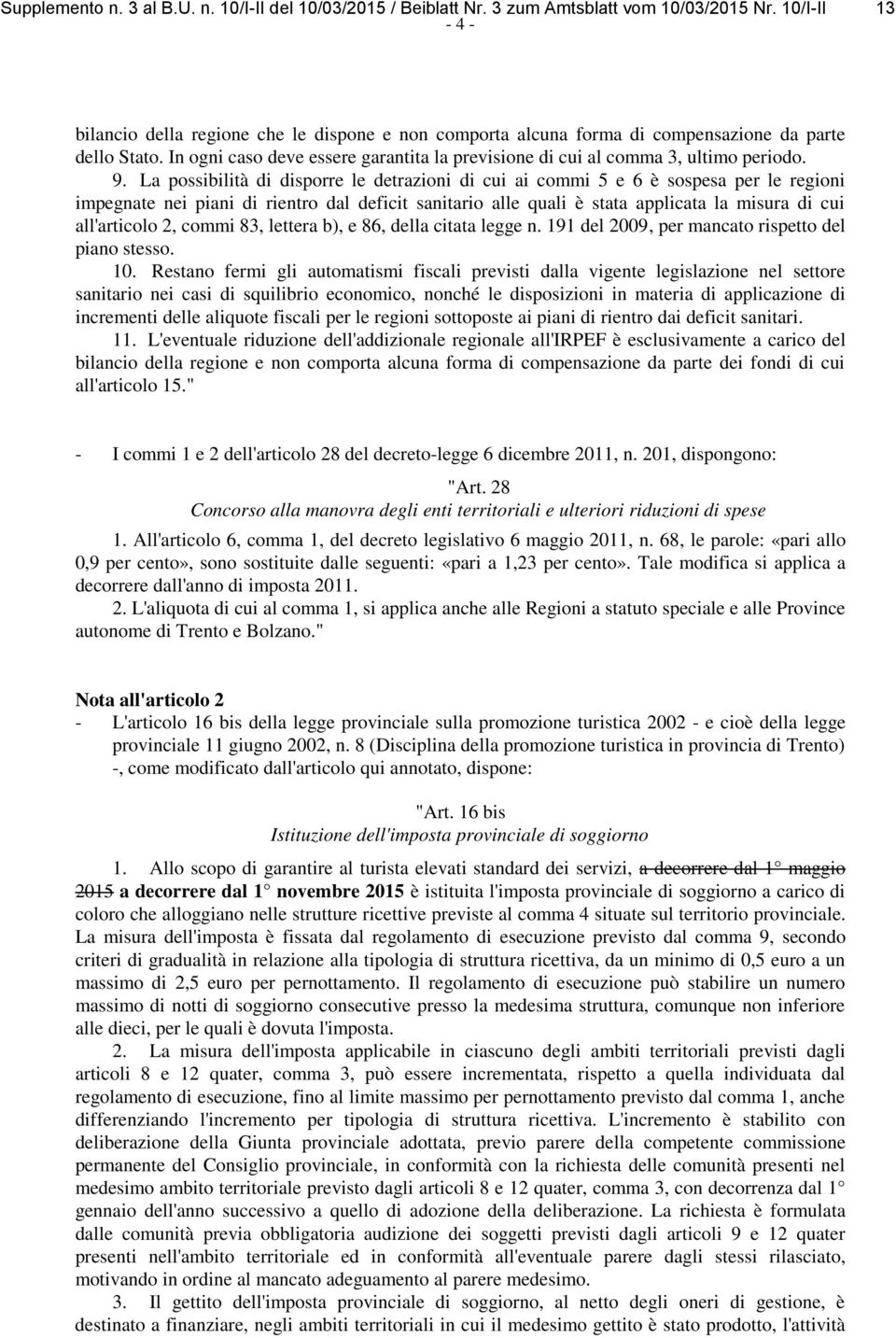 In ogni caso deve essere garantita la previsione di cui al comma 3, ultimo periodo. 9.