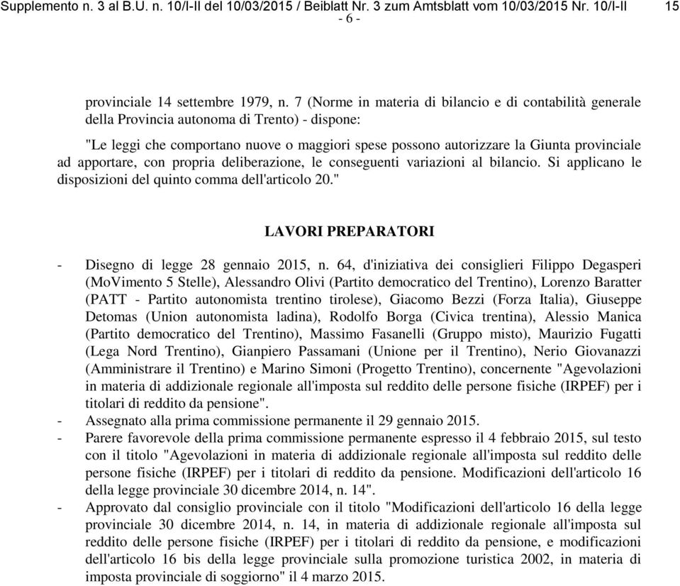 apportare, con propria deliberazione, le conseguenti variazioni al bilancio. Si applicano le disposizioni del quinto comma dell'articolo 20." LAVORI PREPARATORI - Disegno di legge 28 gennaio 2015, n.