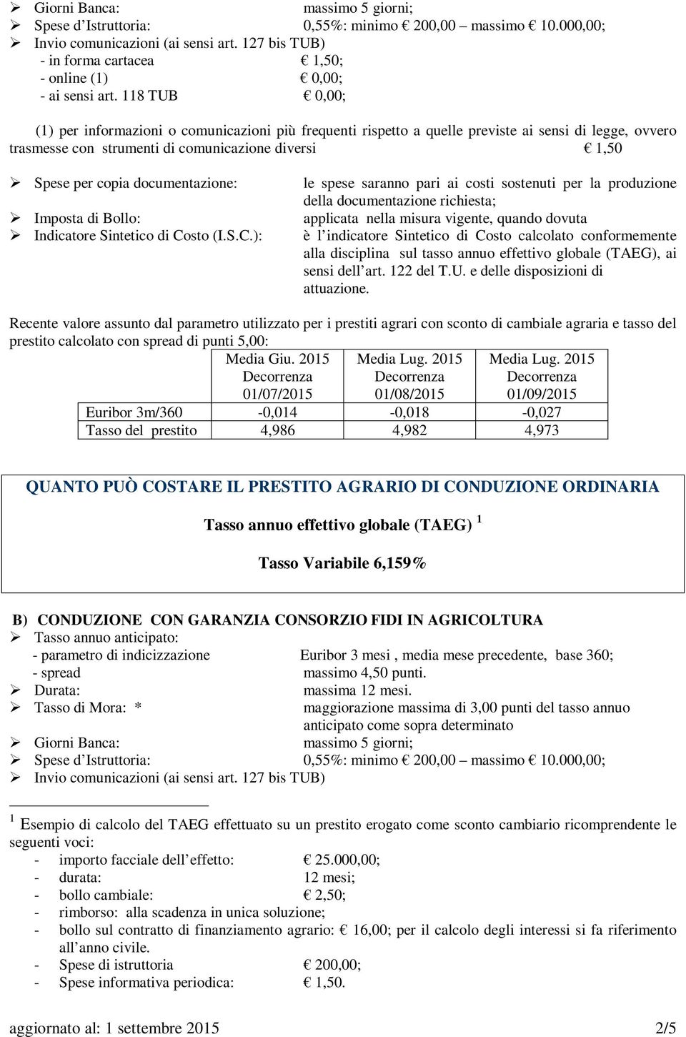 118 TUB 0,00; (1) per informazioni o comunicazioni più frequenti rispetto a quelle previste ai sensi di legge, ovvero trasmesse con strumenti di comunicazione diversi 1,50 Spese per copia