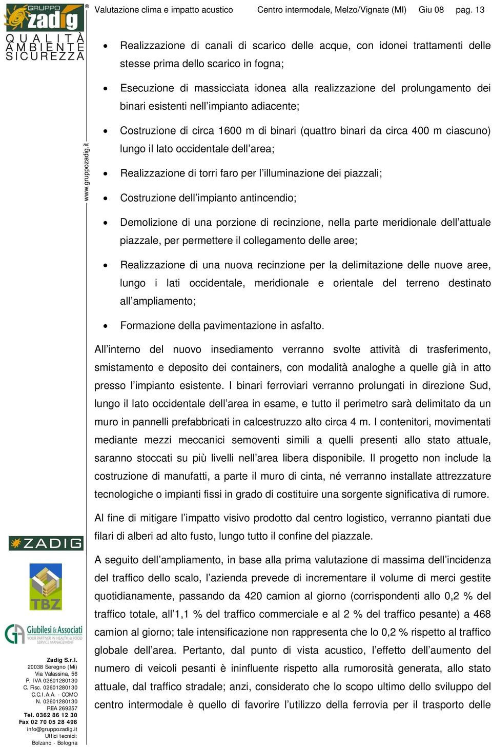 esistenti nell impianto adiacente; Costruzione di circa 1600 m di binari (quattro binari da circa 400 m ciascuno) lungo il lato occidentale dell area; Realizzazione di torri faro per l illuminazione