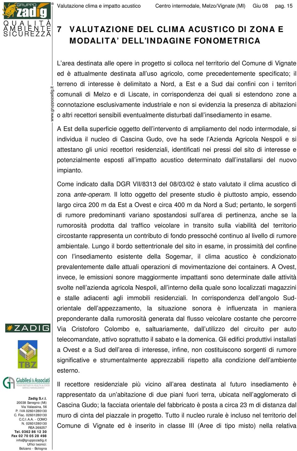 uso agricolo, come precedentemente specificato; il terreno di interesse è delimitato a Nord, a Est e a Sud dai confini con i territori comunali di Melzo e di Liscate, in corrispondenza dei quali si