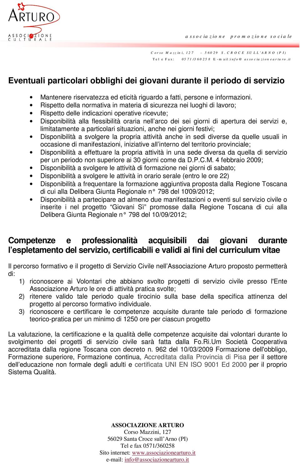 servizi e, limitatamente a particolari situazioni, anche nei giorni festivi Disponibilità a svolgere la propria attività anche in sedi diverse da quelle usuali in occasione di manifestazioni,