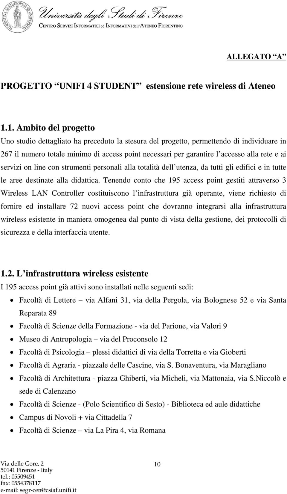 rete e ai servizi on line con strumenti personali alla totalità dell utenza, da tutti gli edifici e in tutte le aree destinate alla didattica.