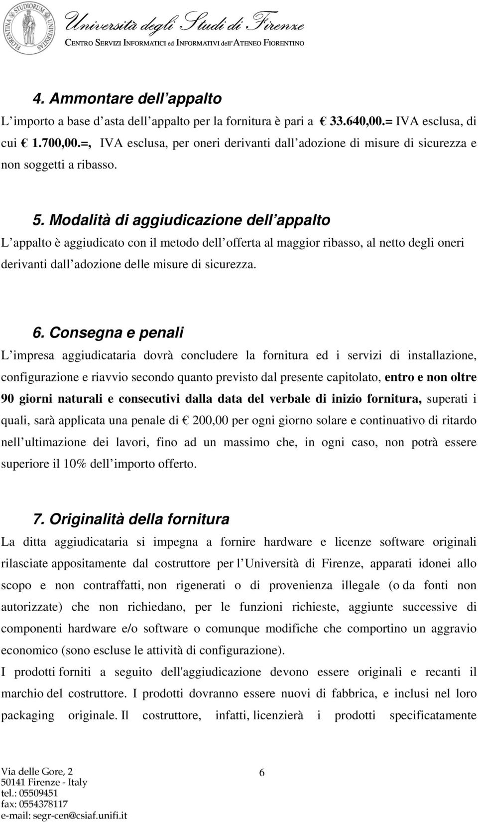 Modalità di aggiudicazione dell appalto L appalto è aggiudicato con il metodo dell offerta al maggior ribasso, al netto degli oneri derivanti dall adozione delle misure di sicurezza. 6.