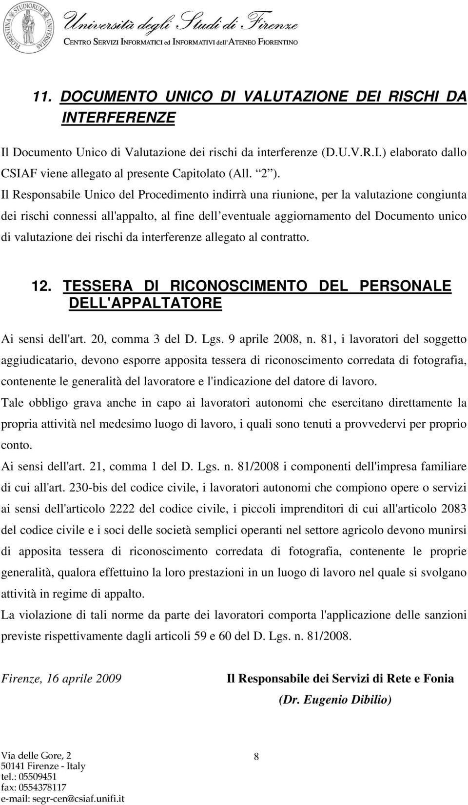 dei rischi da interferenze allegato al contratto. 12. TESSERA DI RICONOSCIMENTO DEL PERSONALE DELL'APPALTATORE Ai sensi dell'art. 20, comma 3 del D. Lgs. 9 aprile 2008, n.