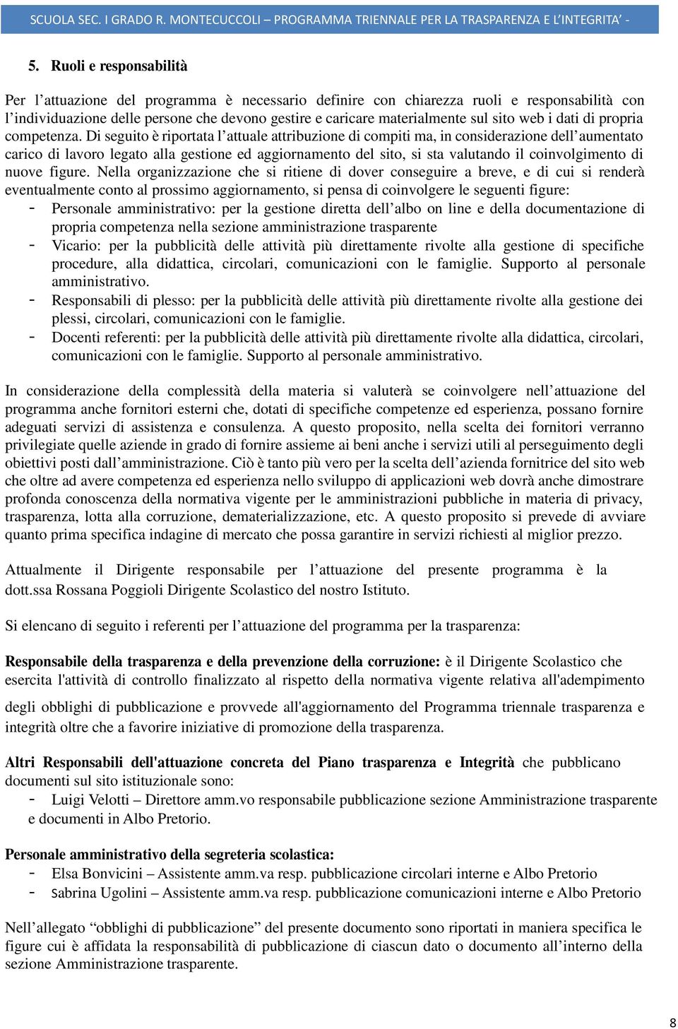 Di seguito è riportata l attuale attribuzione di compiti ma, in considerazione dell aumentato carico di lavoro legato alla gestione ed aggiornamento del sito, si sta valutando il coinvolgimento di