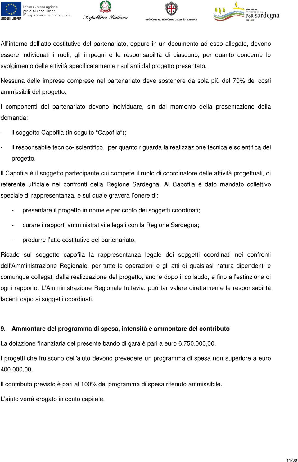 I componenti del partenariato devono individuare, sin dal momento della presentazione della domanda: - il soggetto Capofila (in seguito Capofila ); - il responsabile tecnico- scientifico, per quanto