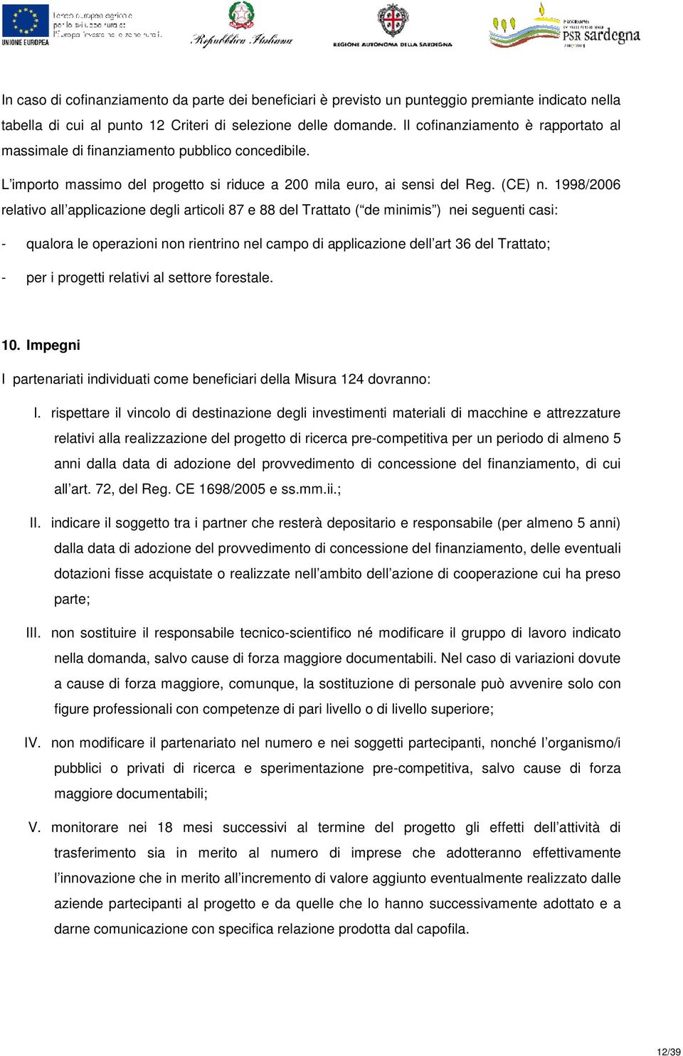 1998/2006 relativo all applicazione degli articoli 87 e 88 del Trattato ( de minimis ) nei seguenti casi: - qualora le operazioni non rientrino nel campo di applicazione dell art 36 del Trattato; -