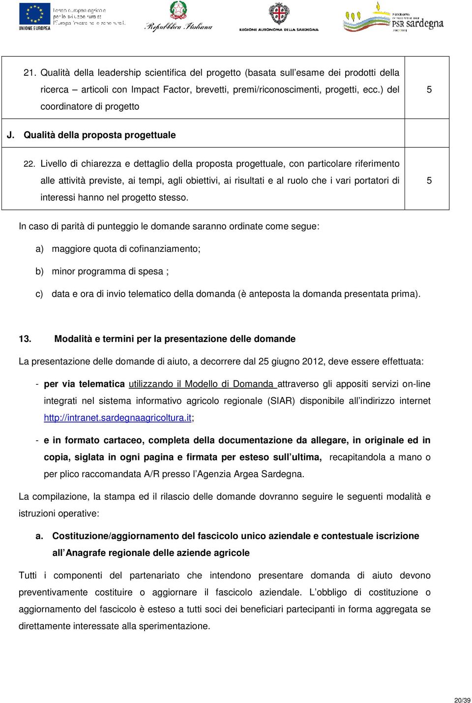 Livello di chiarezza e dettaglio della proposta progettuale, con particolare riferimento alle attività previste, ai tempi, agli obiettivi, ai risultati e al ruolo che i vari portatori di interessi