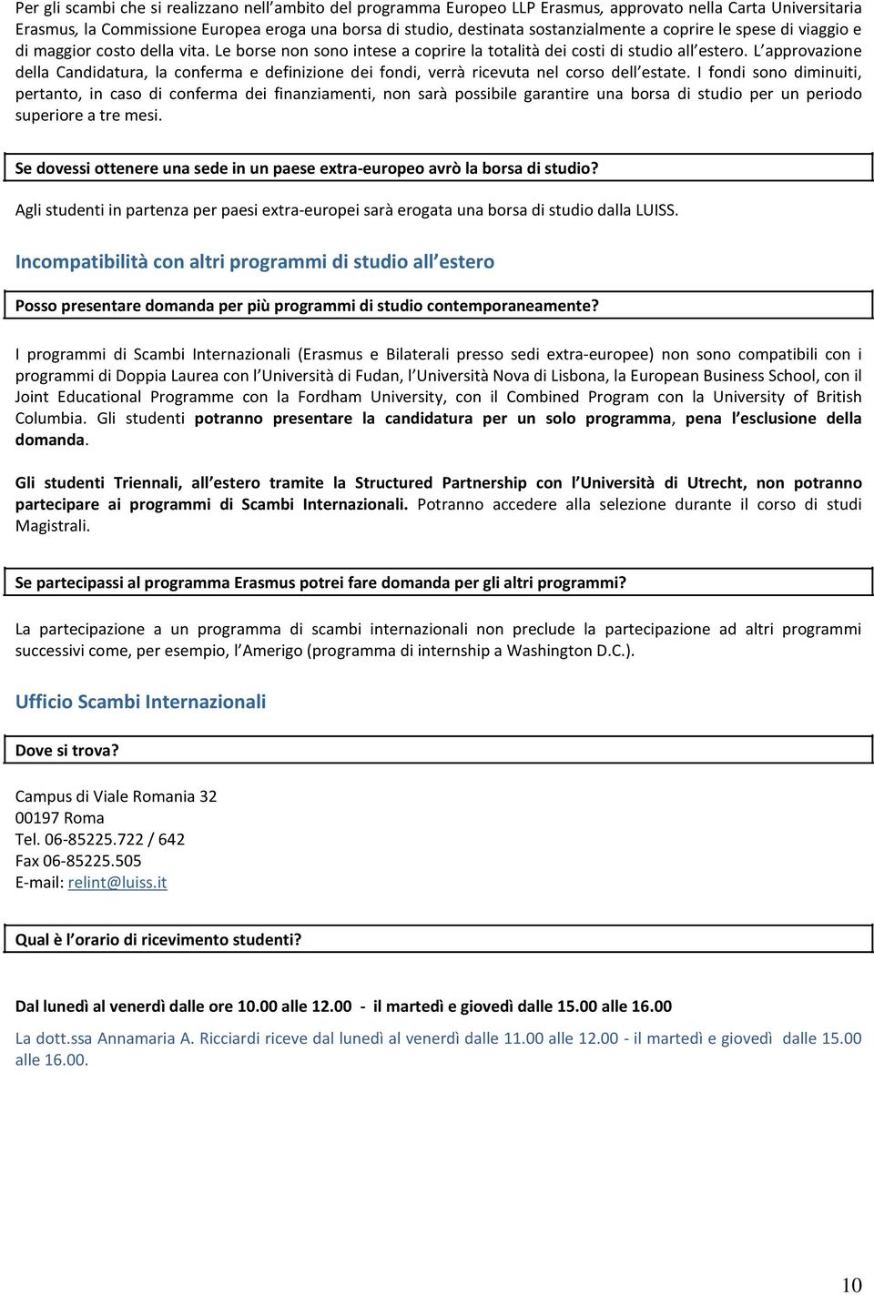 L approvazione della Candidatura, la conferma e definizione dei fondi, verrà ricevuta nel corso dell estate.