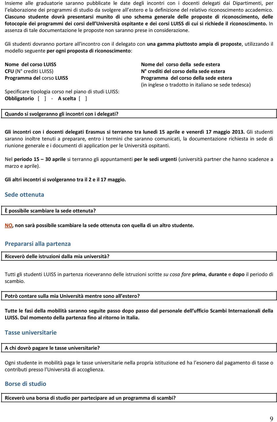 Ciascuno studente dovrà presentarsi munito di uno schema generale delle proposte di riconoscimento, delle fotocopie dei programmi dei corsi dell Università ospitante e dei corsi LUISS di cui si