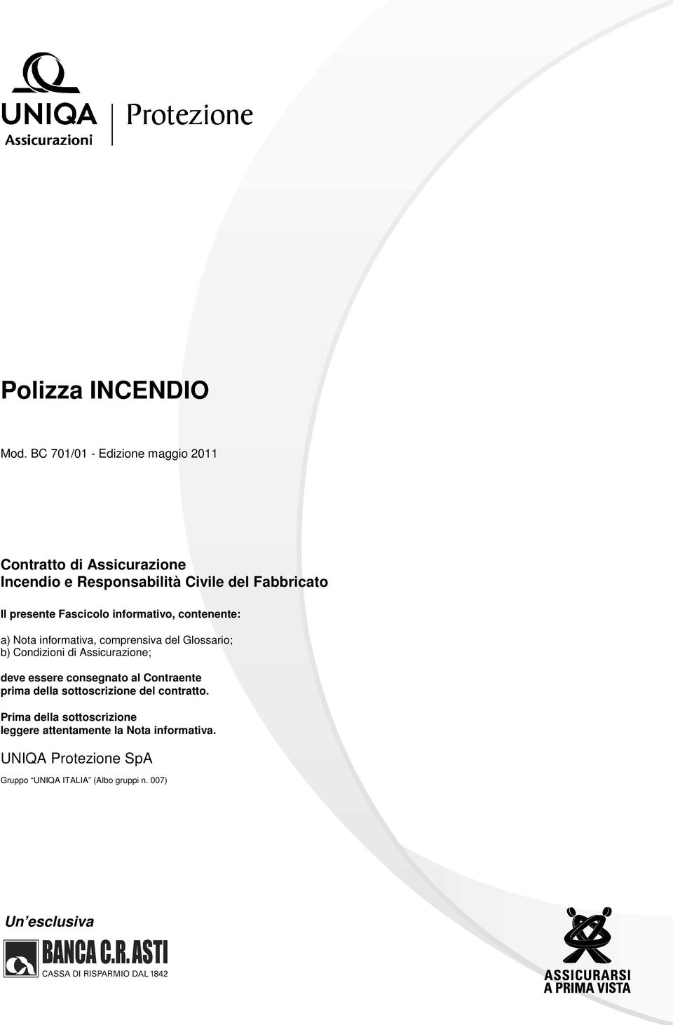 presente Fascicolo informativo, contenente: a) Nota informativa, comprensiva del Glossario; b) Condizioni di