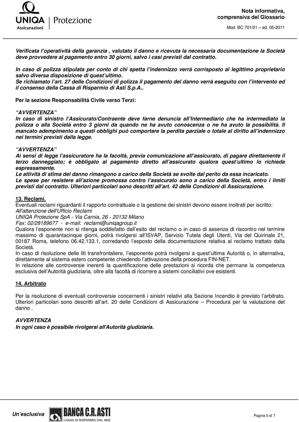 Se richiamato l art. 27 delle Condizioni di polizza il pagamento del danno verrà eseguito con l intervento ed il consenso della Cassa di Risparmio di As