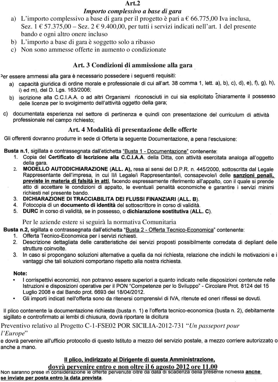 1 del presente bando e ogni altro onere incluso b) L importo a base di gara è soggetto solo a ribasso c) Non sono ammesse offerte in aumento o condizionate Art.