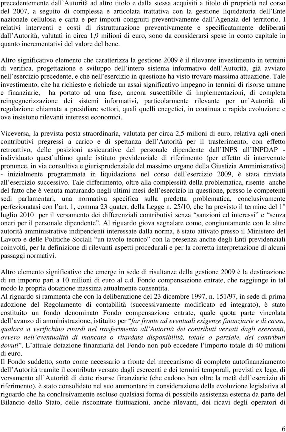 I relativi interventi e costi di ristrutturazione preventivamente e specificatamente deliberati dall Autorità, valutati in circa 1,9 milioni di euro, sono da considerarsi spese in conto capitale in