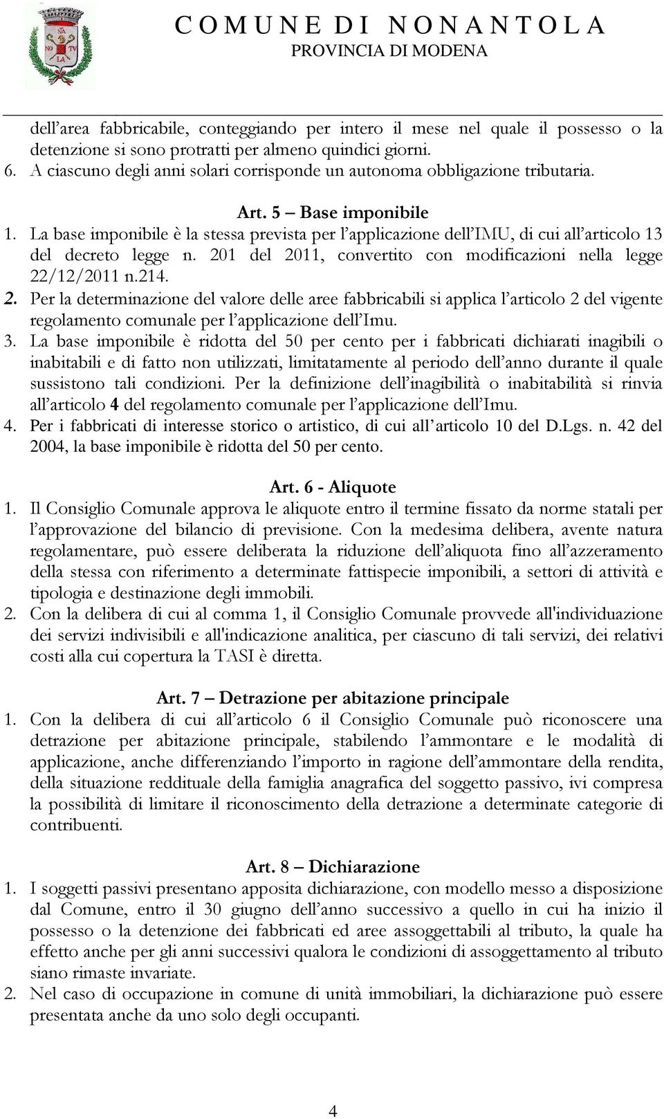 La base imponibile è la stessa prevista per l applicazione dell IMU, di cui all articolo 13 del decreto legge n. 20