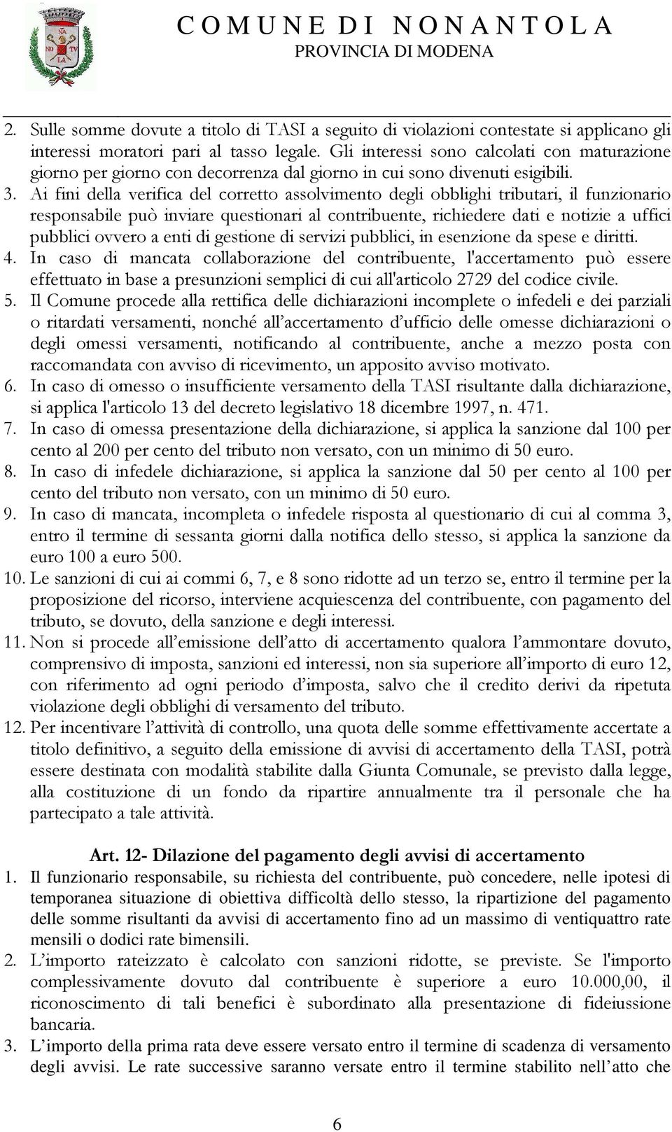 Ai fini della verifica del corretto assolvimento degli obblighi tributari, il funzionario responsabile può inviare questionari al contribuente, richiedere dati e notizie a uffici pubblici ovvero a