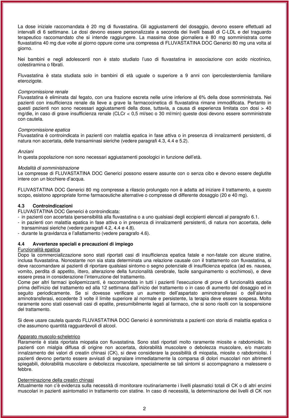 La massima dose giornaliera è 80 mg somministrata come fluvastatina 40 mg due volte al giorno oppure come una compressa di FLUVASTATINA DOC Generici 80 mg una volta al giorno.