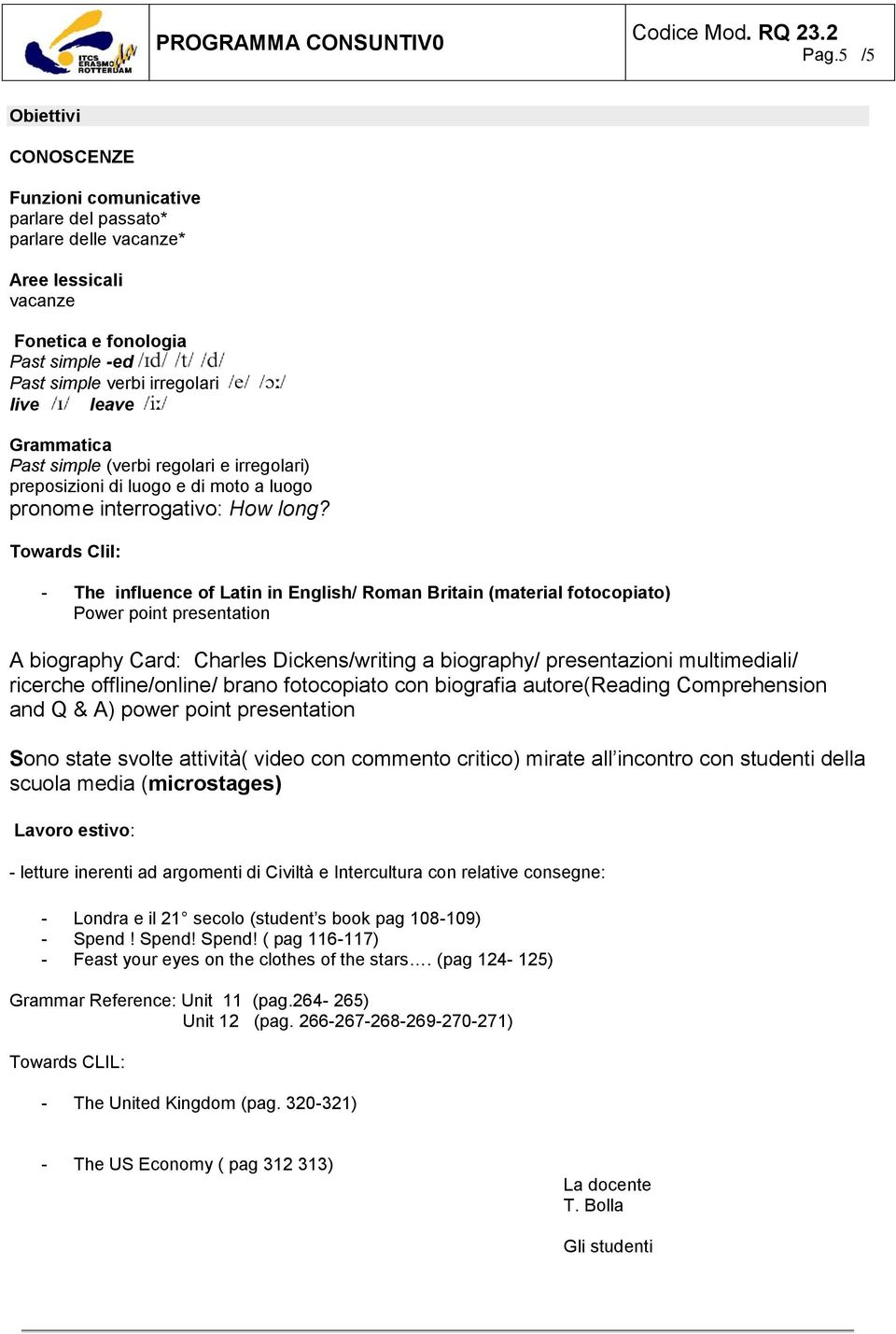 Towards Clil: - The influence of Latin in English/ Roman Britain (material fotocopiato) Power point presentation A biography Card: Charles Dickens/writing a biography/ presentazioni multimediali/