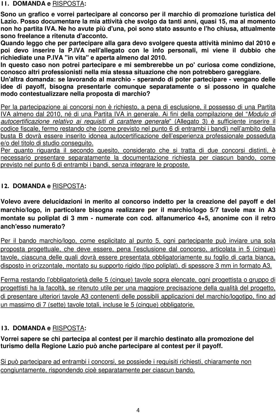 Ne ho avute più d'una, poi sono stato assunto e l'ho chiusa, attualmente sono freelance a ritenuta d'acconto.