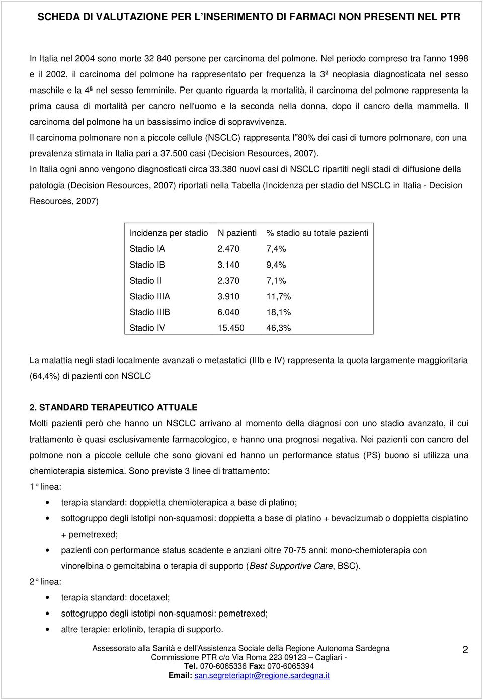 Per quanto riguarda la mortalità, il carcinoma del polmone rappresenta la prima causa di mortalità per cancro nell'uomo e la seconda nella donna, dopo il cancro della mammella.