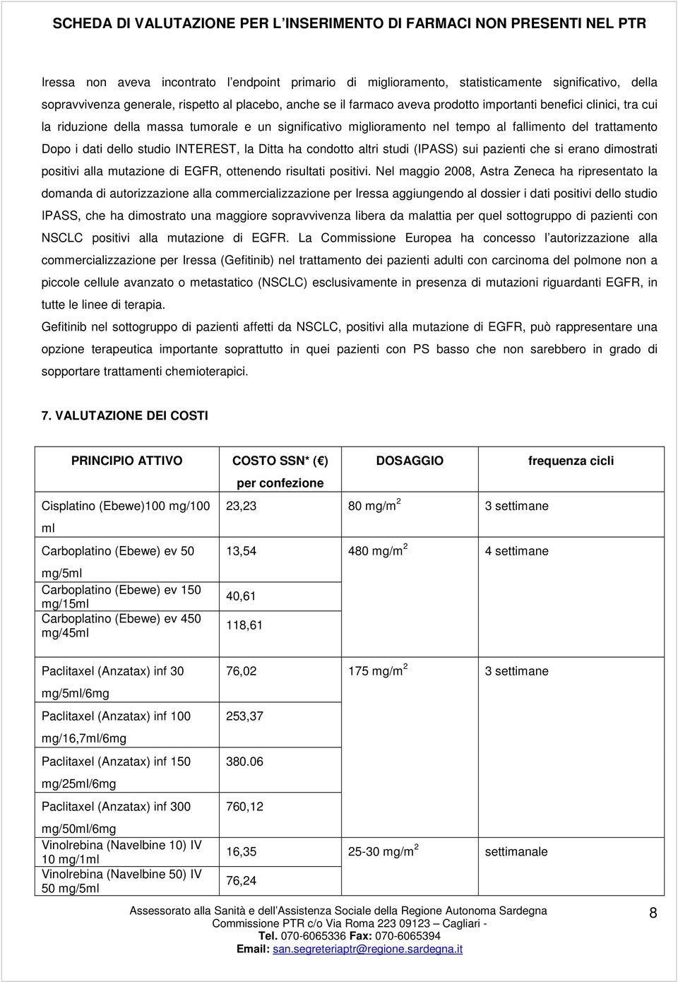 studi (IPASS) sui pazienti che si erano dimostrati positivi alla mutazione di EGFR, ottenendo risultati positivi.