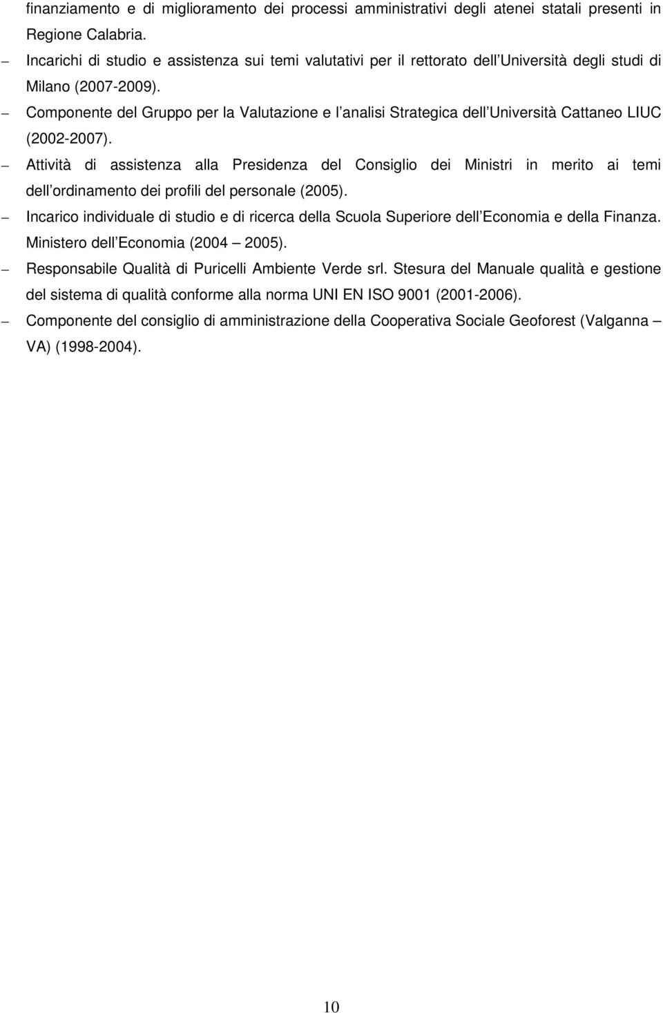 Componente del Gruppo per la Valutazione e l analisi Strategica dell Università Cattaneo LIUC (2002-2007).