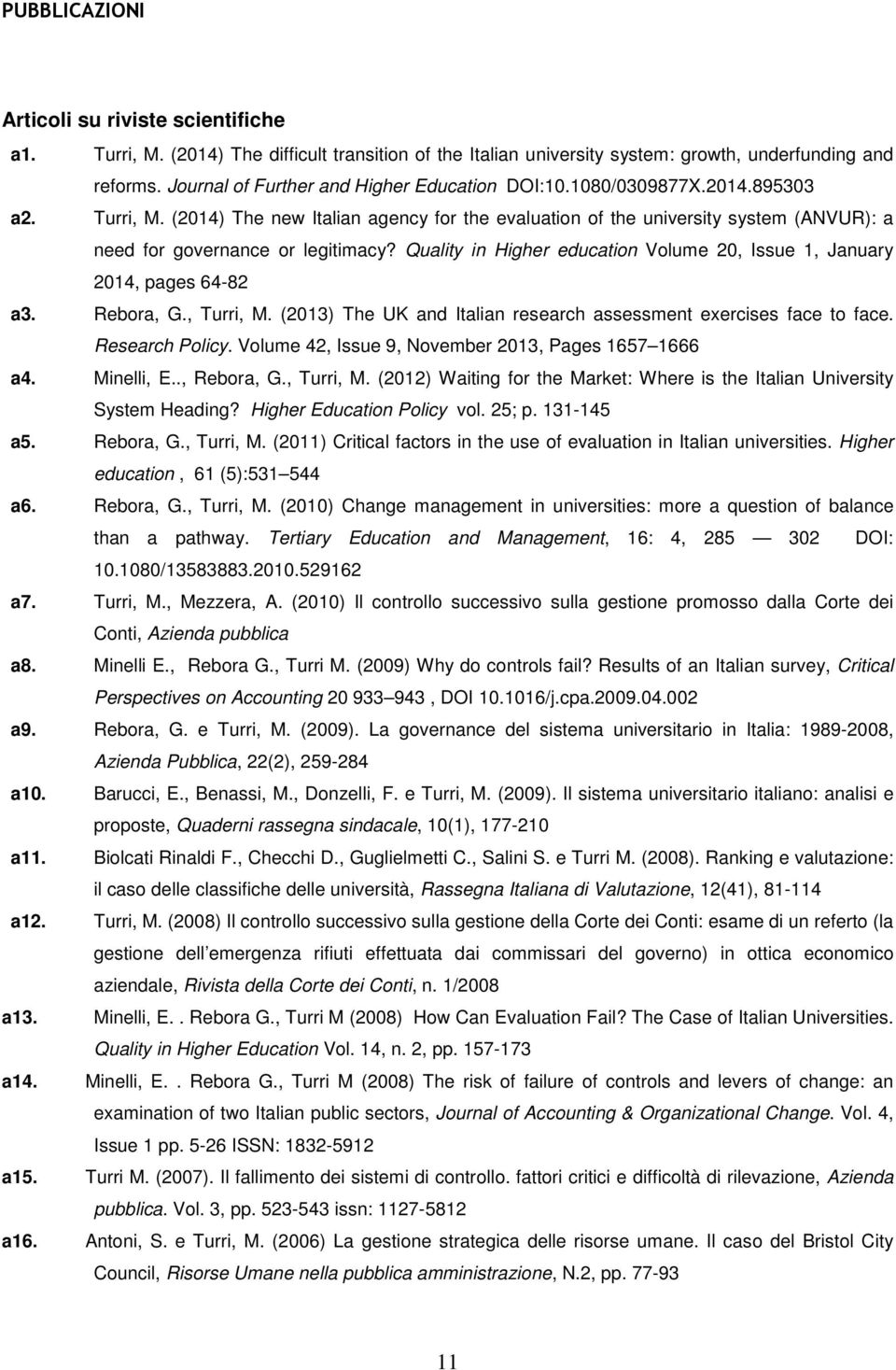 (2014) The new Italian agency for the evaluation of the university system (ANVUR): a need for governance or legitimacy? Quality in Higher education Volume 20, Issue 1, January 2014, pages 64-82 a3.