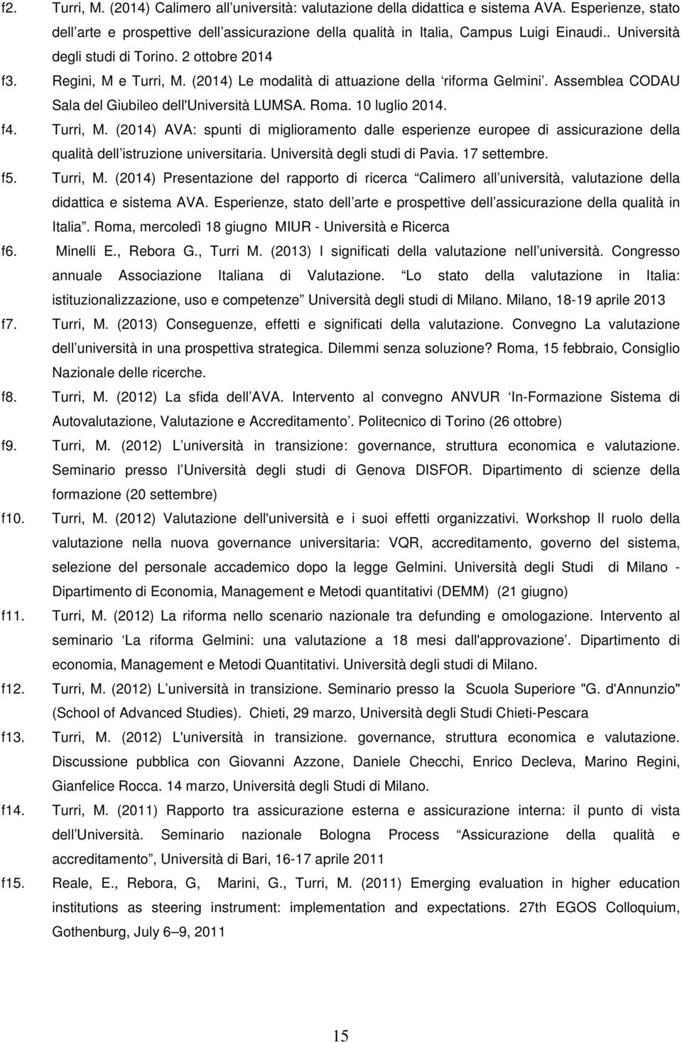 10 luglio 2014. f4. Turri, M. (2014) AVA: spunti di miglioramento dalle esperienze europee di assicurazione della qualità dell istruzione universitaria. Università degli studi di Pavia. 17 settembre.