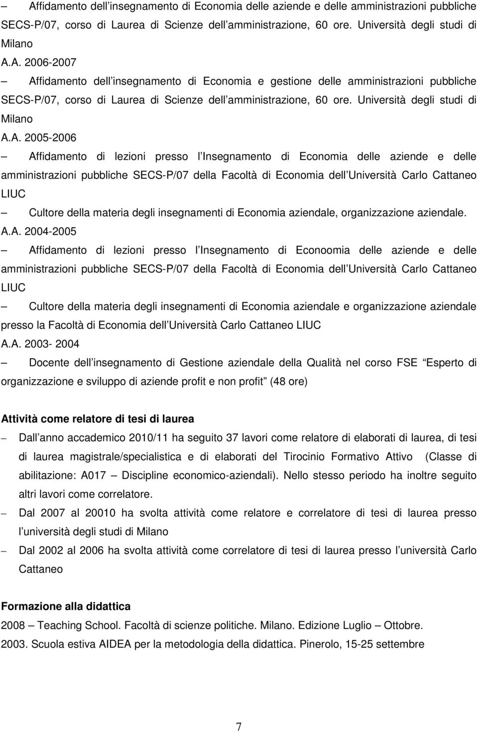 A. 2005-2006 Affidamento di lezioni presso l Insegnamento di Economia delle aziende e delle amministrazioni pubbliche SECS-P/07 della Facoltà di Economia dell Università Carlo Cattaneo LIUC Cultore