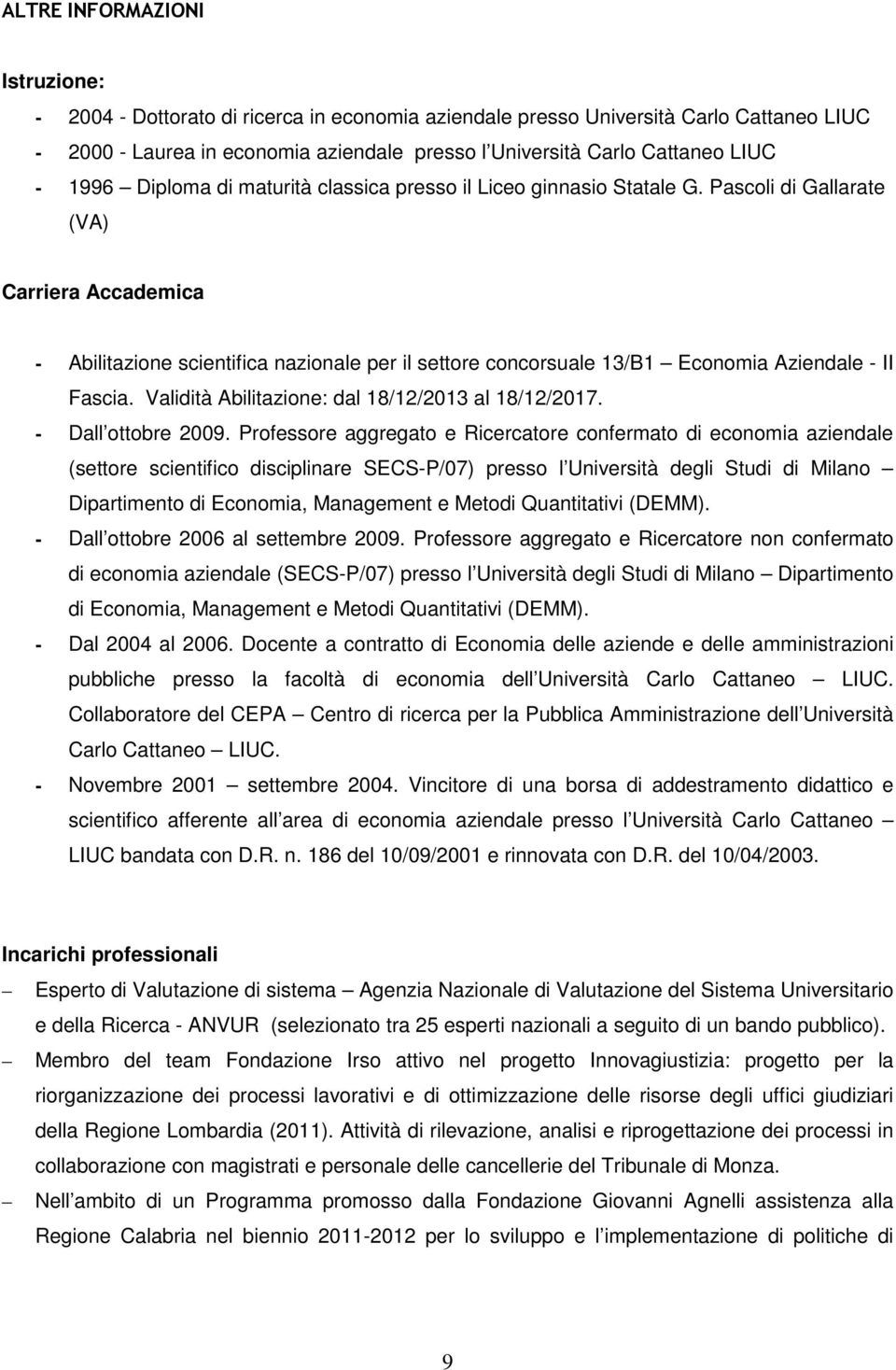 Pascoli di Gallarate (VA) Carriera Accademica - Abilitazione scientifica nazionale per il settore concorsuale 13/B1 Economia Aziendale - II Fascia. Validità Abilitazione: dal 18/12/2013 al 18/12/2017.