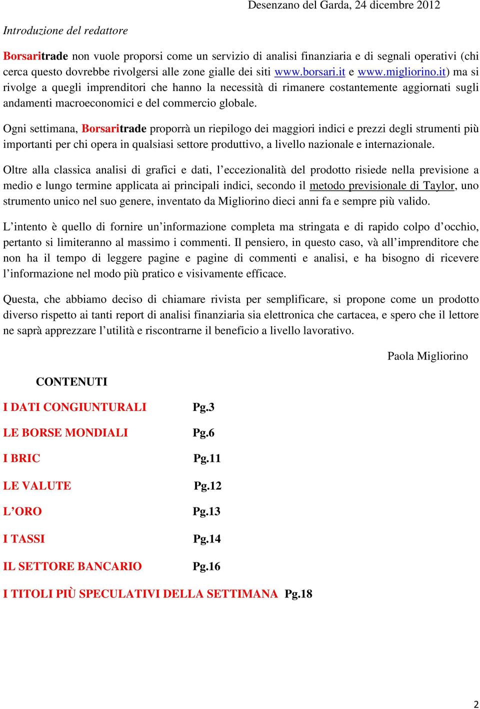 it) ma si rivolge a quegli imprenditori che hanno la necessità di rimanere costantemente aggiornati sugli andamenti macroeconomici e del commercio globale.