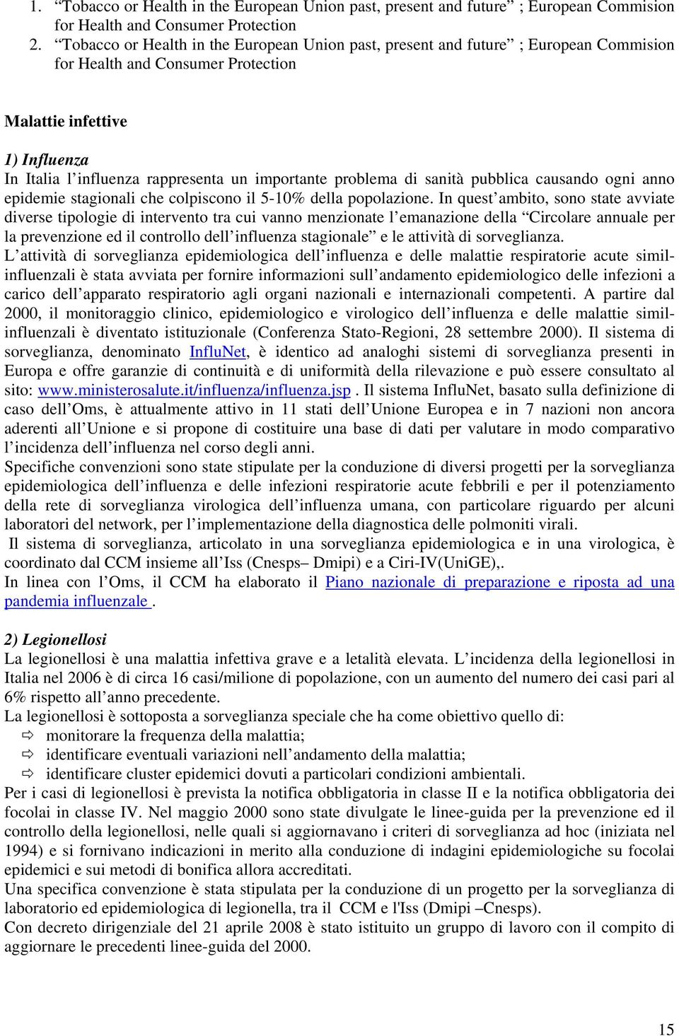 importante problema di sanità pubblica causando ogni anno epidemie stagionali che colpiscono il 5-10% della popolazione.