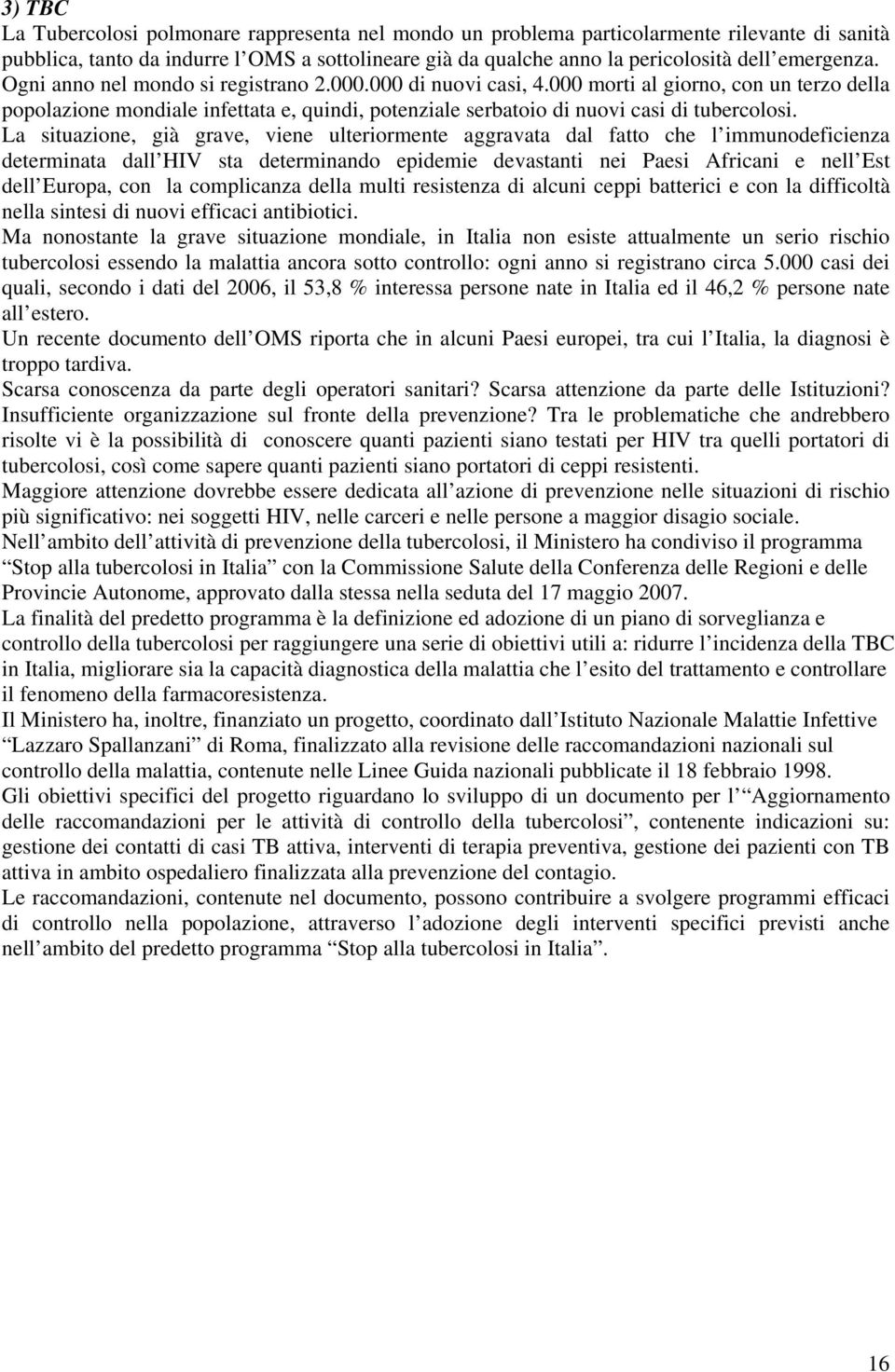 000 morti al giorno, con un terzo della popolazione mondiale infettata e, quindi, potenziale serbatoio di nuovi casi di tubercolosi.