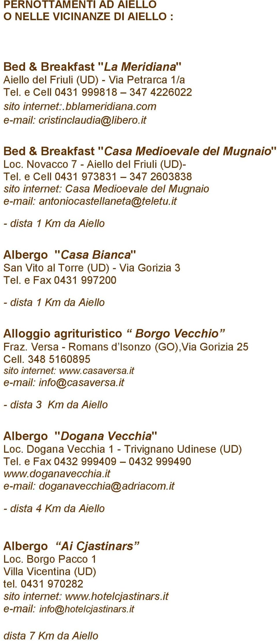 e Cell 0431 973831 347 2603838 sito internet: Casa Medioevale del Mugnaio e-mail: antoniocastellaneta@teletu.it - dista 1 Km da Aiello Albergo "Casa Bianca" San Vito al Torre (UD) - Via Gorizia 3 Tel.