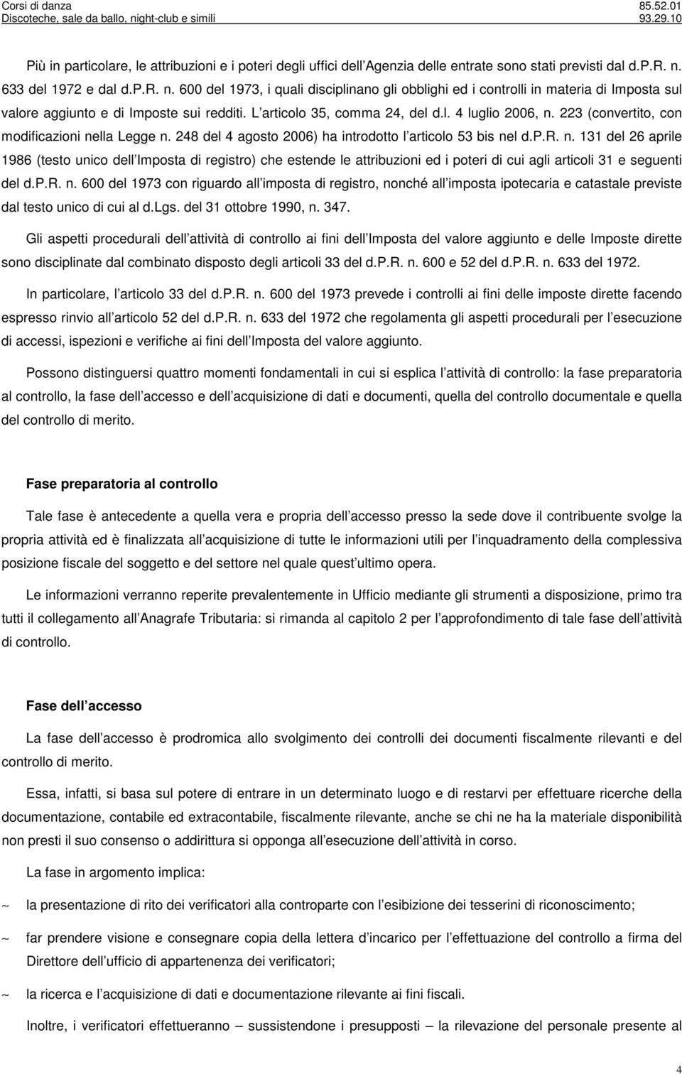 223 (convertito, con modificazioni nella Legge n. 248 del 4 agosto 2006) ha introdotto l articolo 53 bis nel d.p.r. n. 131 del 26 aprile 1986 (testo unico dell Imposta di registro) che estende le attribuzioni ed i poteri di cui agli articoli 31 e seguenti del d.