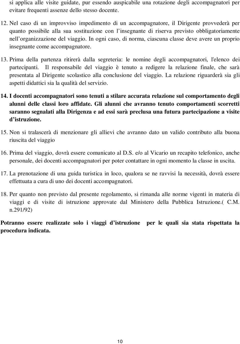 organizzazione del viaggio. In ogni caso, di norma, ciascuna classe deve avere un proprio insegnante come accompagnatore. 13.