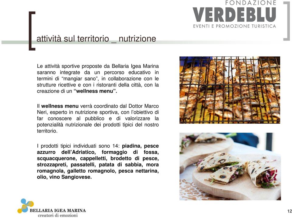 Il wellness menu verrà coordinato dal Dottor Marco Neri, esperto in nutrizione sportiva, con l obiettivo di far conoscere al pubblico e di valorizzare la potenzialità nutrizionale dei