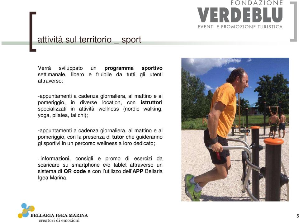 -appuntamenti a cadenza giornaliera, al mattino e al pomeriggio, con la presenza di tutor che guideranno gi sportivi in un percorso wellness a loro dedicato;