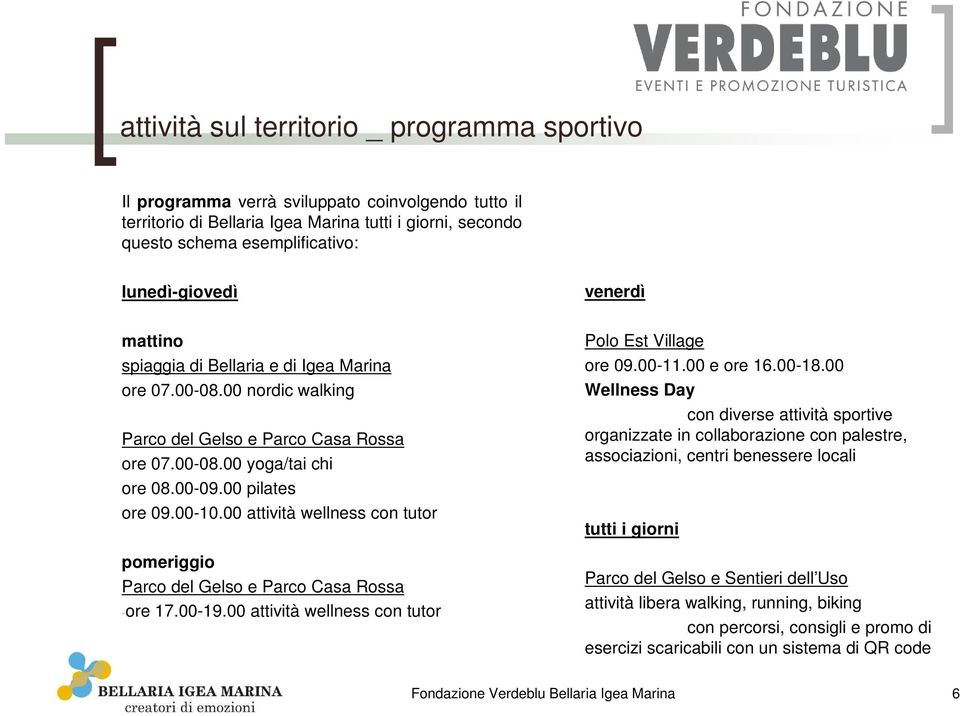 00 attività wellness con tutor pomeriggio Parco del Gelso e Parco Casa Rossa -ore 17.00-19.00 attività wellness con tutor venerdì Polo Est Village ore 09.00-11.00 e ore 16.00-18.